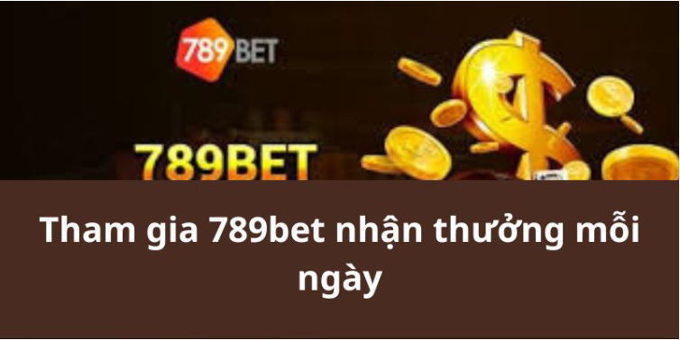 Tham gia 789bet nhận thưởng mỗi ngày